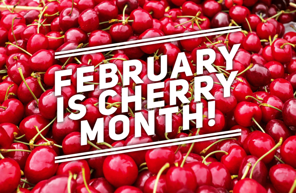 February is National Cherry Month..Symbol of love and health in the Northern Hemisphere